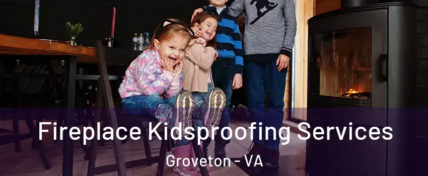  Fireplace Kidsproofing Services Groveton - VA