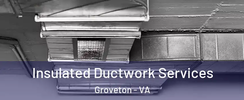  Insulated Ductwork Services Groveton - VA