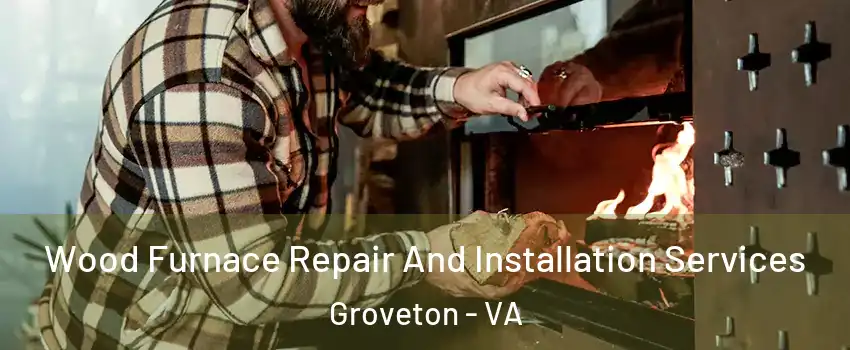  Wood Furnace Repair And Installation Services Groveton - VA